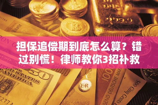 武汉担保追偿期到底怎么算？错过别慌！律师教你3招补救