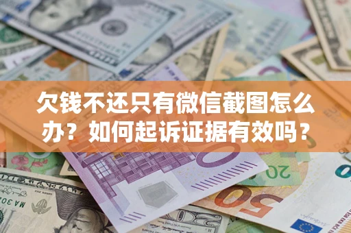 武汉欠钱不还只有微信截图怎么办？如何起诉证据有效吗？
