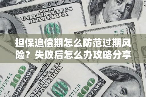 武汉担保追偿期怎么防范过期风险？失败后怎么办攻略分享