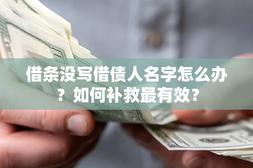 武汉借条没写借债人名字怎么办？如何补救最有效？