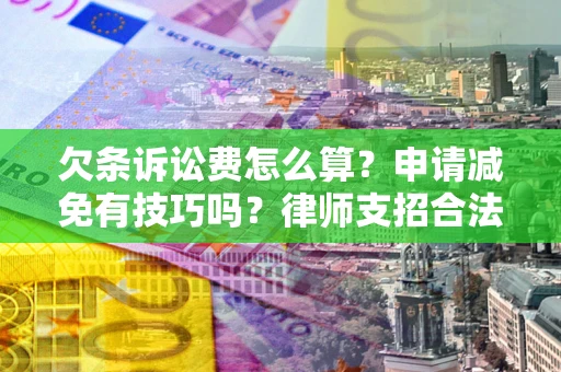 武汉欠条诉讼费怎么算？申请减免有技巧吗？律师支招合法省钱