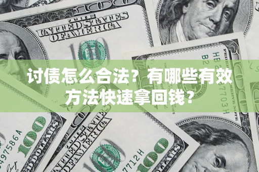武汉讨债怎么合法？有哪些有效方法快速拿回钱？