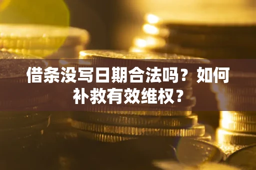武汉借条没写日期合法吗？如何补救有效维权？