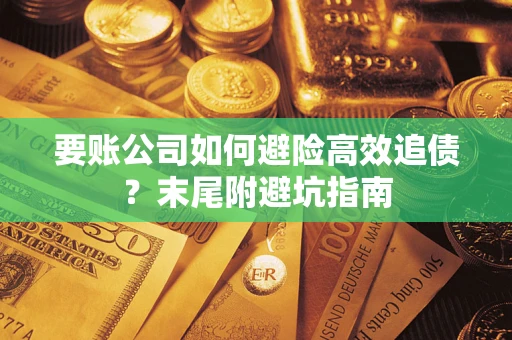 武汉要账公司如何避险高效追债？末尾附避坑指南