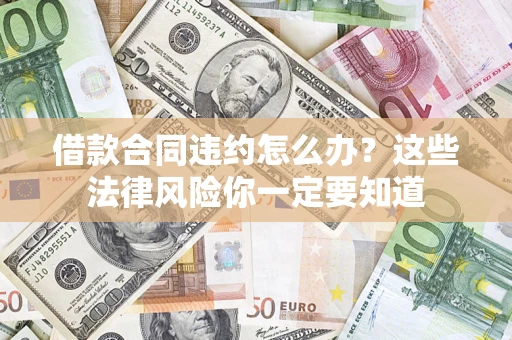 武汉借款合同违约怎么办？这些法律风险你一定要知道