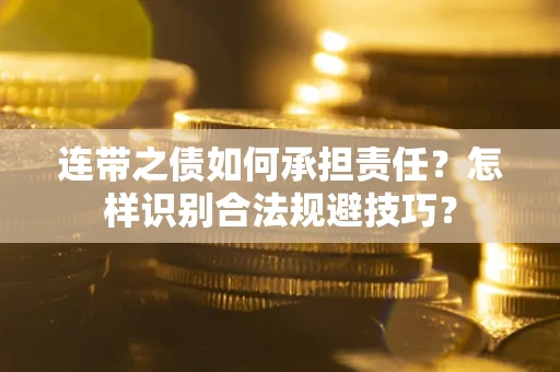 武汉连带之债如何承担责任？怎样识别合法规避技巧？