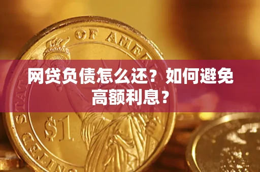 武汉网贷负债怎么还？如何避免高额利息？