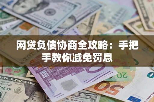 武汉网贷负债协商全攻略：手把手教你减免罚息