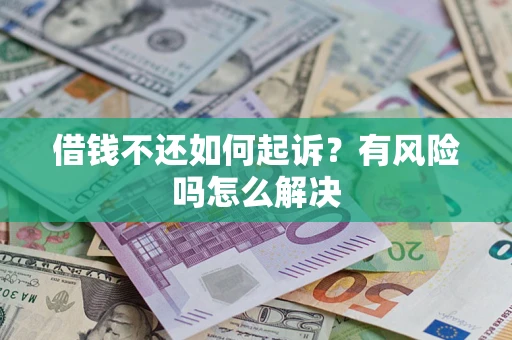 武汉借钱不还如何起诉？有风险吗怎么解决