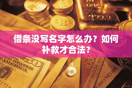 武汉借条没写名字怎么办？如何补救才合法？
