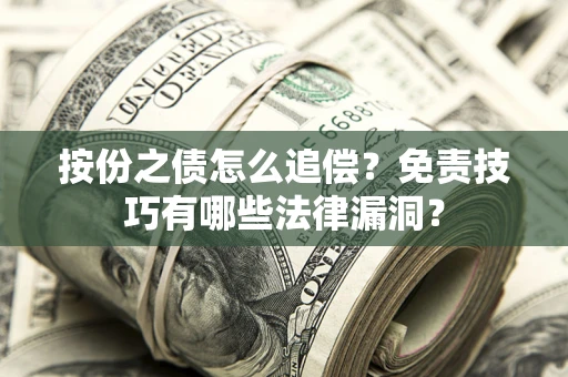 武汉按份之债怎么追偿？免责技巧有哪些法律漏洞？