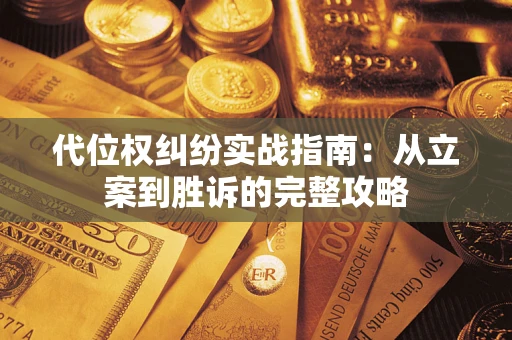 武汉代位权纠纷实战指南：从立案到胜诉的完整攻略