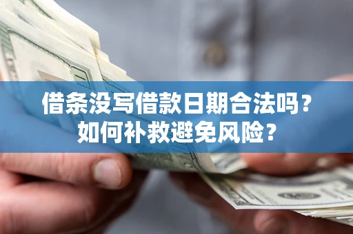 武汉借条没写借款日期合法吗？如何补救避免风险？