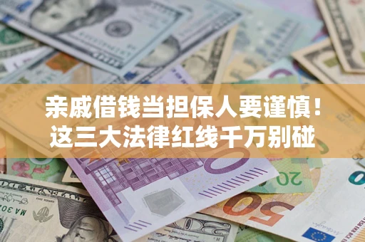 武汉亲戚借钱当担保人要谨慎！这三大法律红线千万别碰