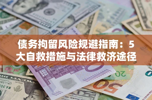 武汉债务拘留风险规避指南：5大自救措施与法律救济途径