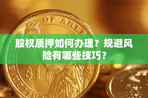 武汉股权质押如何办理？规避风险有哪些技巧？