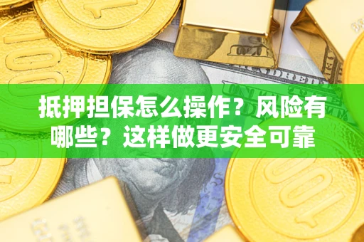 武汉抵押担保怎么操作？风险有哪些？这样做更安全可靠