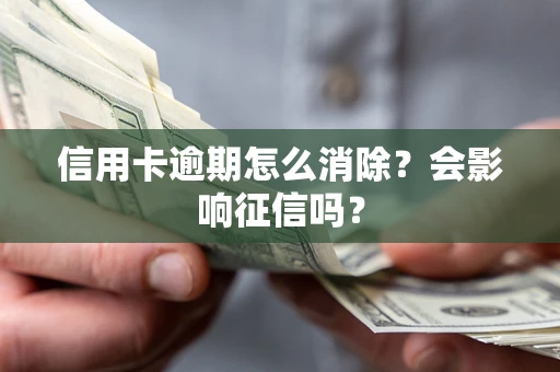 武汉信用卡逾期怎么消除？会影响征信吗？