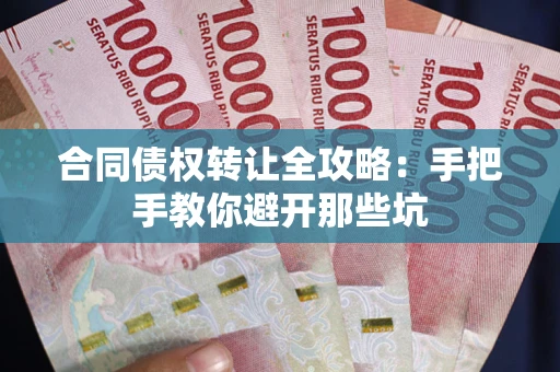 武汉合同债权转让全攻略：手把手教你避开那些坑