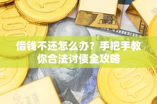 武汉借钱不还怎么办？手把手教你合法讨债全攻略
