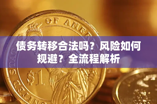 武汉债务转移合法吗？风险如何规避？全流程解析