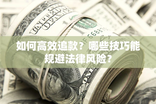 武汉如何高效追款？哪些技巧能规避法律风险？