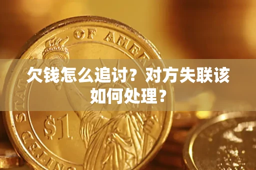 武汉欠钱怎么追讨？对方失联该如何处理？