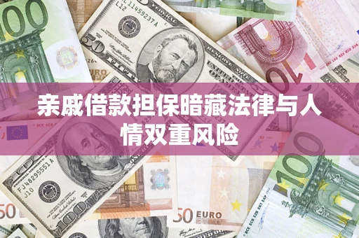 武汉亲戚借款担保暗藏法律与人情双重风险