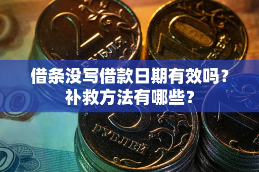 武汉借条没写借款日期有效吗?补救方法有哪些? 武汉借条没写借款日期有效吗?补救方法有哪些?