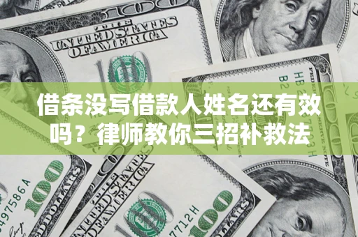 武汉借条没写借款人姓名还有效吗？律师教你三招补救法
