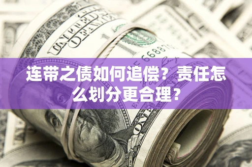 武汉连带之债如何追偿？责任怎么划分更合理？