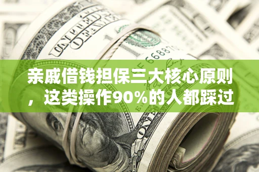 武汉亲戚借钱担保三大核心原则，这类操作90%的人都踩过坑！附法院判决案例