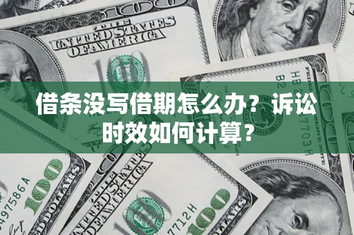 武汉借条没写借期怎么办？诉讼时效如何计算？