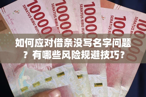武汉如何应对借条没写名字问题？有哪些风险规避技巧？