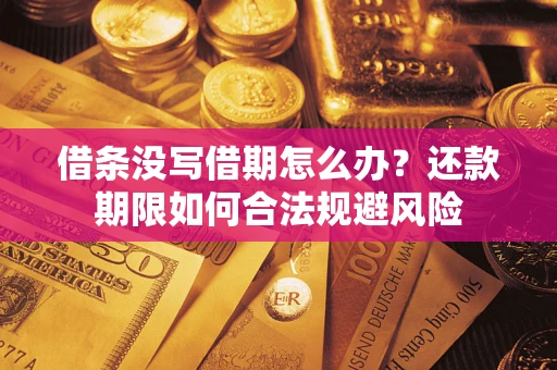 武汉借条没写借期怎么办？还款期限如何合法规避风险