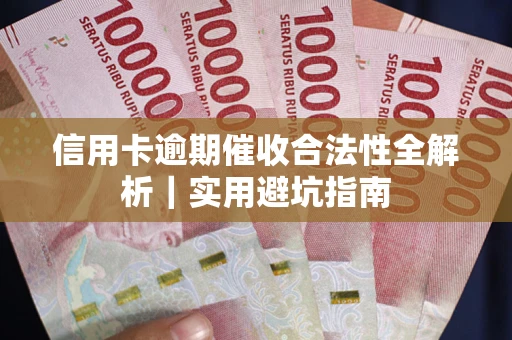 武汉信用卡逾期催收合法性全解析｜实用避坑指南