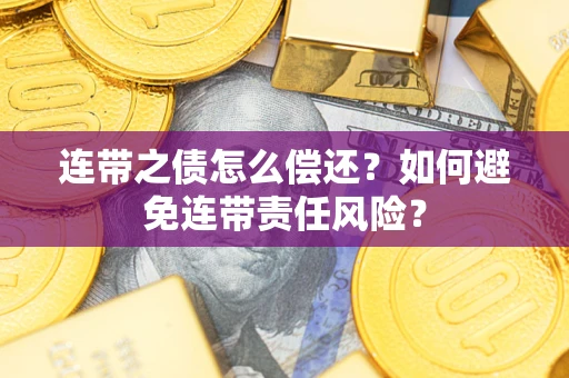 武汉连带之债怎么偿还？如何避免连带责任风险？